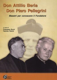 Don Attilio Beria-Don Piero Pellegrini. Maestri per conoscere il Fondatore