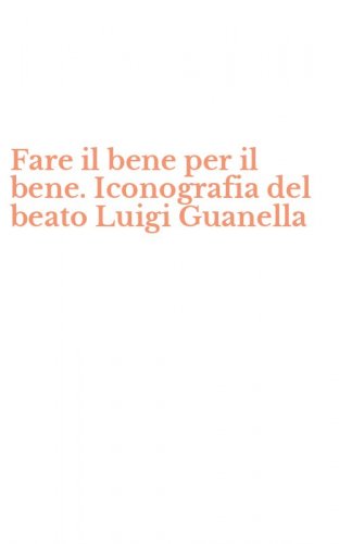 Fare il bene per il bene. Iconografia del beato Luigi Guanella