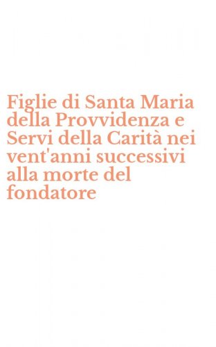 Figlie di Santa Maria della Provvidenza e Servi della Carit&agrave; nei vent'anni successivi alla morte del fondatore