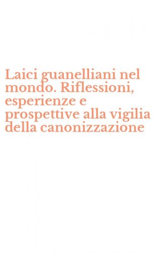 Laici guanelliani nel mondo. Riflessioni, esperienze e prospettive alla vigilia della canonizzazione - DELLA CANONIZZAZIONE