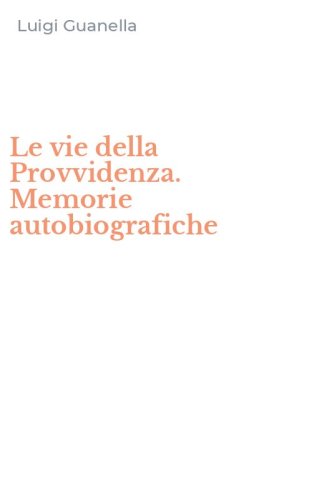 Le vie della Provvidenza. Memorie autobiografiche