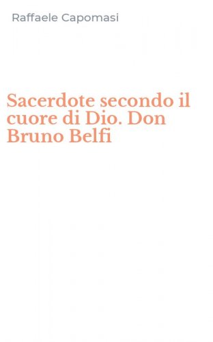 Sacerdote secondo il cuore di Dio. Don Bruno Belfi