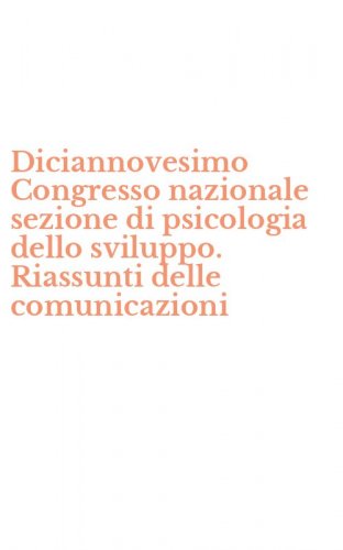 Diciannovesimo Congresso nazionale sezione di psicologia dello sviluppo. Riassunti delle comunicazioni