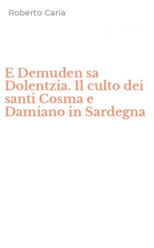 E Demuden sa Dolentzia. Il culto dei santi Cosma e Damiano in Sardegna