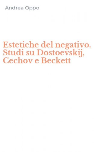 Estetiche del negativo. Studi su Dostoevskij, Cechov e Beckett