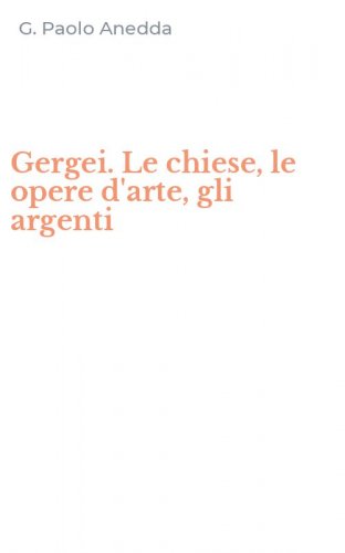 Gergei. Le chiese, le opere d'arte, gli argenti