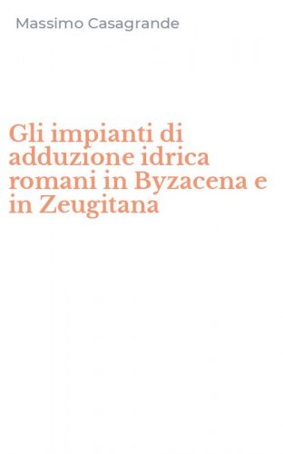 Gli impianti di adduzione idrica romani in Byzacena e in Zeugitana