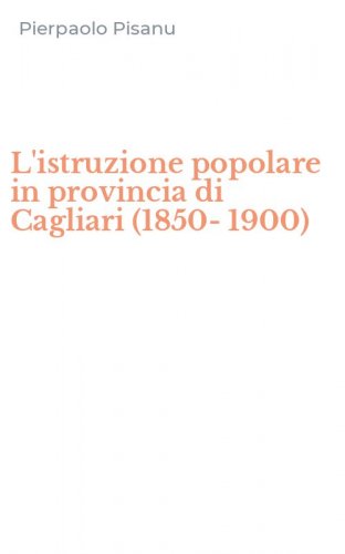 L'istruzione popolare in provincia di Cagliari (1850-1900)