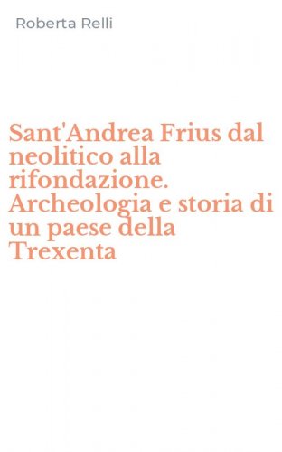 Sant'Andrea Frius dal neolitico alla rifondazione. Archeologia e storia di un paese della Trexenta