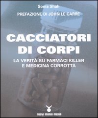 Cacciatori di corpi. La verit&agrave; su farmaci killer e medicina corrotta