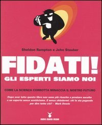 Fidati! Gli esperti siamo noi. Come la scienza corrotta minaccia il nostro futuro