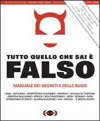 Tutto quello che sai &egrave; falso. Manuale dei segreti e delle bugie