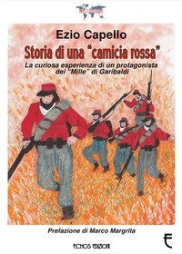 Storia di una &laquo;camicia rossa&raquo;. La curiosa esperienza di un protagonista dei &laquo;Mille&raquo; di Garibaldi