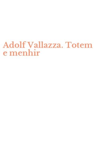 Adolf Vallazza. Totem e menhir