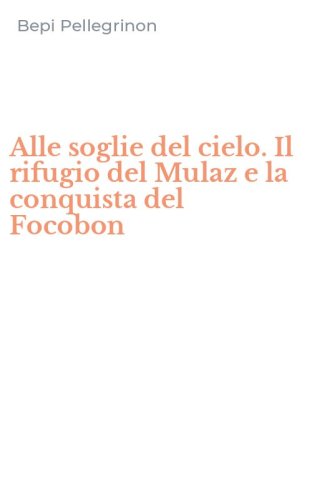 Alle soglie del cielo. Il rifugio del Mulaz e la conquista del Focobon