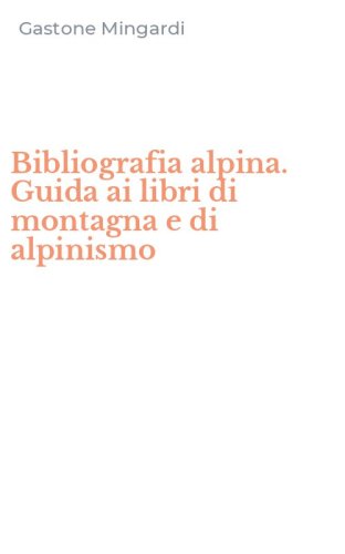 Bibliografia alpina. Guida ai libri di montagna e di alpinismo