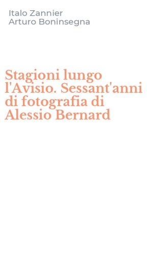Stagioni lungo l'Avisio. Sessant'anni di fotografia di Alessio Bernard