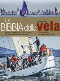 La bibbia della vela. La guida completa per tutti i velisti, dal principiante al pi&ugrave; esperto