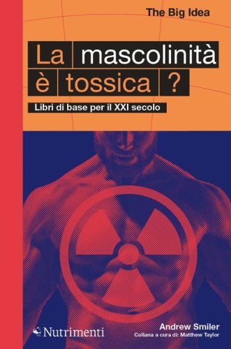 La mascolinit&agrave; &egrave; tossica? Libri di base per il XXI secolo