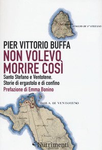 Non volevo morire cos&igrave;. Santo Stefano e Ventotene. Storie di ergastolo e di confino