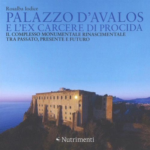 Palazzo d'Avalos e l'ex carcere di Procida. Il complesso monumentale rinascimentale tra passato, presente e futuro