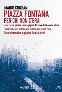 Piazza Fontana. Per chi non c'era. Cosa c'&egrave; da sapere su una pagina decisiva della nostra storia