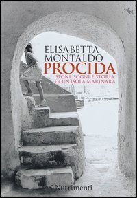 Procida. Segni, sogni e storia di un'isola marinara
