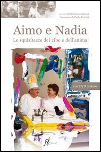 Aimo e Nadia. Le squisitezze del cibo e dell'anima