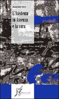 L'asistema in-assenza e la cura. &Egrave; possibile pensare le categorie della mancanza, della perdita, della a-consensualit&agrave; quali fattori di sanit&agrave;?