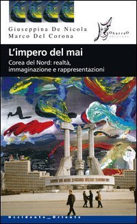 L'impero del mai. Corea del Nord: realt&agrave; immaginazione e rappresentazioni
