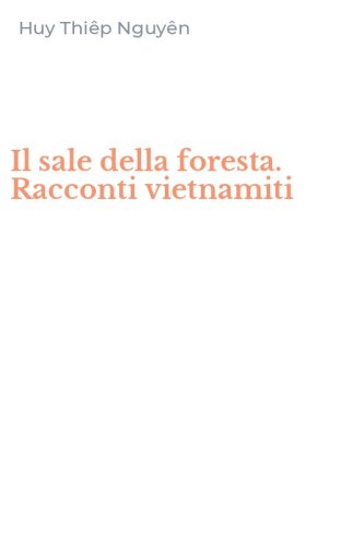 Il sale della foresta. Racconti vietnamiti