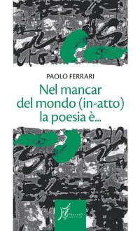 Nel mancar del mondo (in-atto) la poesia &egrave;...