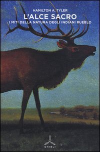 L'alce sacro. I miti della natura degli indiani Pueblo