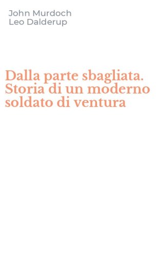 Dalla parte sbagliata. Storia di un moderno soldato di ventura