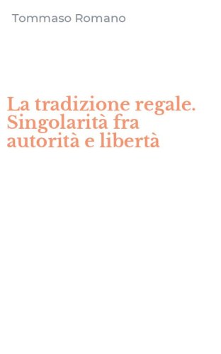 La tradizione regale. Singolarit&agrave; fra autorit&agrave; e libert&agrave;