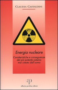 Energia nucleare. Caratteristiche e conseguenze del pi&ugrave; potente sistema mai creato dall'uomo