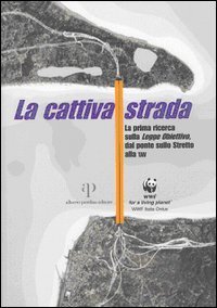 La cattiva strada. La prima ricerca sulla &laquo;Legge Obiettivo&raquo;, dal ponte sullo Stretto alla TAV