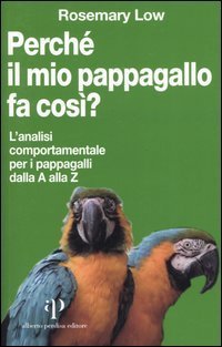Perch&eacute; il mio pappagallo fa cos&igrave;? L'analisi comportamentale per i pappagalli dalla A alla Z