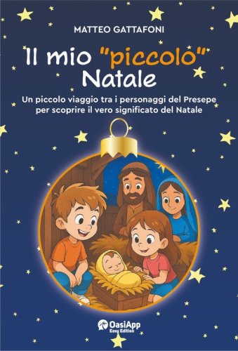 Il mio &laquo;piccolo&raquo; Natale. Un piccolo viaggio tra i personaggi del Presepe per scoprire il vero significato del Natale