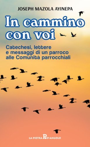 In cammino con voi. Catechesi, lettere e messaggi di un parroco alle Comunit&agrave; parrocchiali