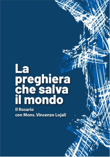 La preghiera che salva il mondo. Il rosario con mons. Vincenzo Lojali