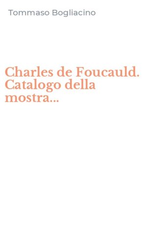 Charles de Foucauld. Catalogo della mostra...