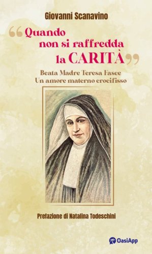 &laquo;Quando non si raffredda la carit&agrave;&raquo;. Beata madre Teresa Fasce. Un amore materno crocifisso