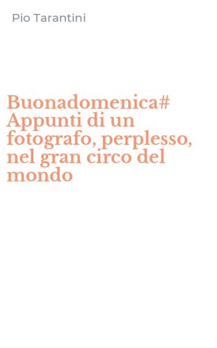 Buonadomenica# Appunti di un fotografo, perplesso, nel gran circo del mondo
