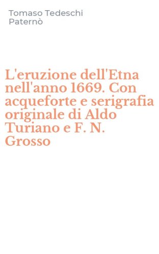 L'eruzione dell'Etna nell'anno 1669. Con acqueforte e serigrafia originale di Aldo Turiano e F. N. Grosso - TURIANO E F. N. GROSSO