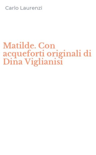 Matilde. Con acqueforti originali di Dina Viglianisi