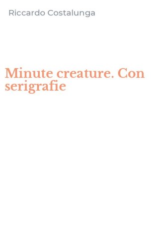 Minute creature. Con serigrafie