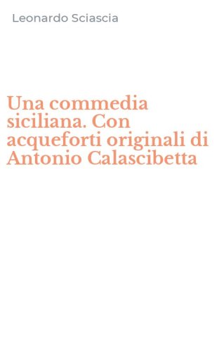 Una commedia siciliana. Con acqueforti originali di Antonio Calascibetta