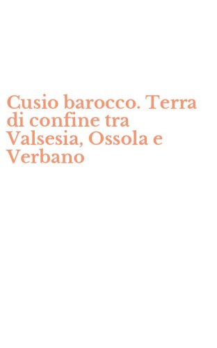 Cusio barocco. Terra di confine tra Valsesia, Ossola e Verbano