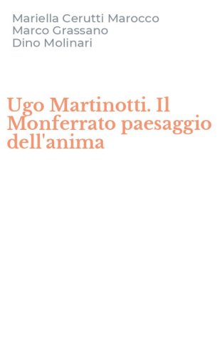 Ugo Martinotti. Il Monferrato paesaggio dell'anima